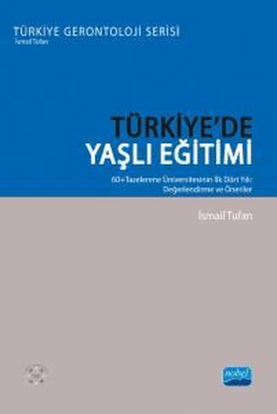 İsmail TufanEğitimTürkiye'de Yaşlı Eğitimi: 60+Tazelenme Üniversitesinin İlk Dört Yılı: Değerlendirme ve Öneriler
