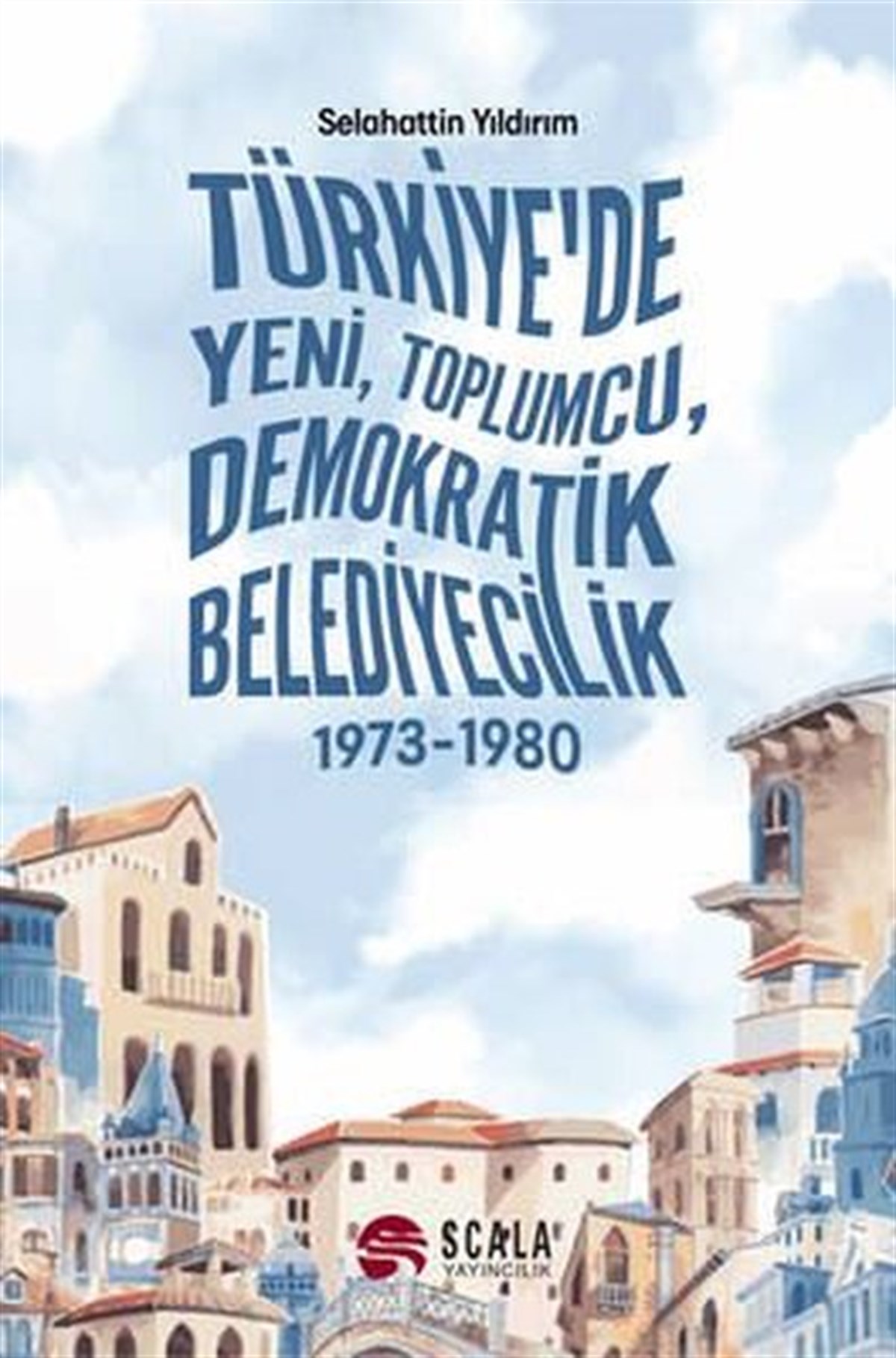 Selahattin YıldırımTürkiye Siyaseti ve Politikası KitaplarıTürkiye'de Yeni, Toplumcu, Demokratik Belediyecilik 1973 - 1980