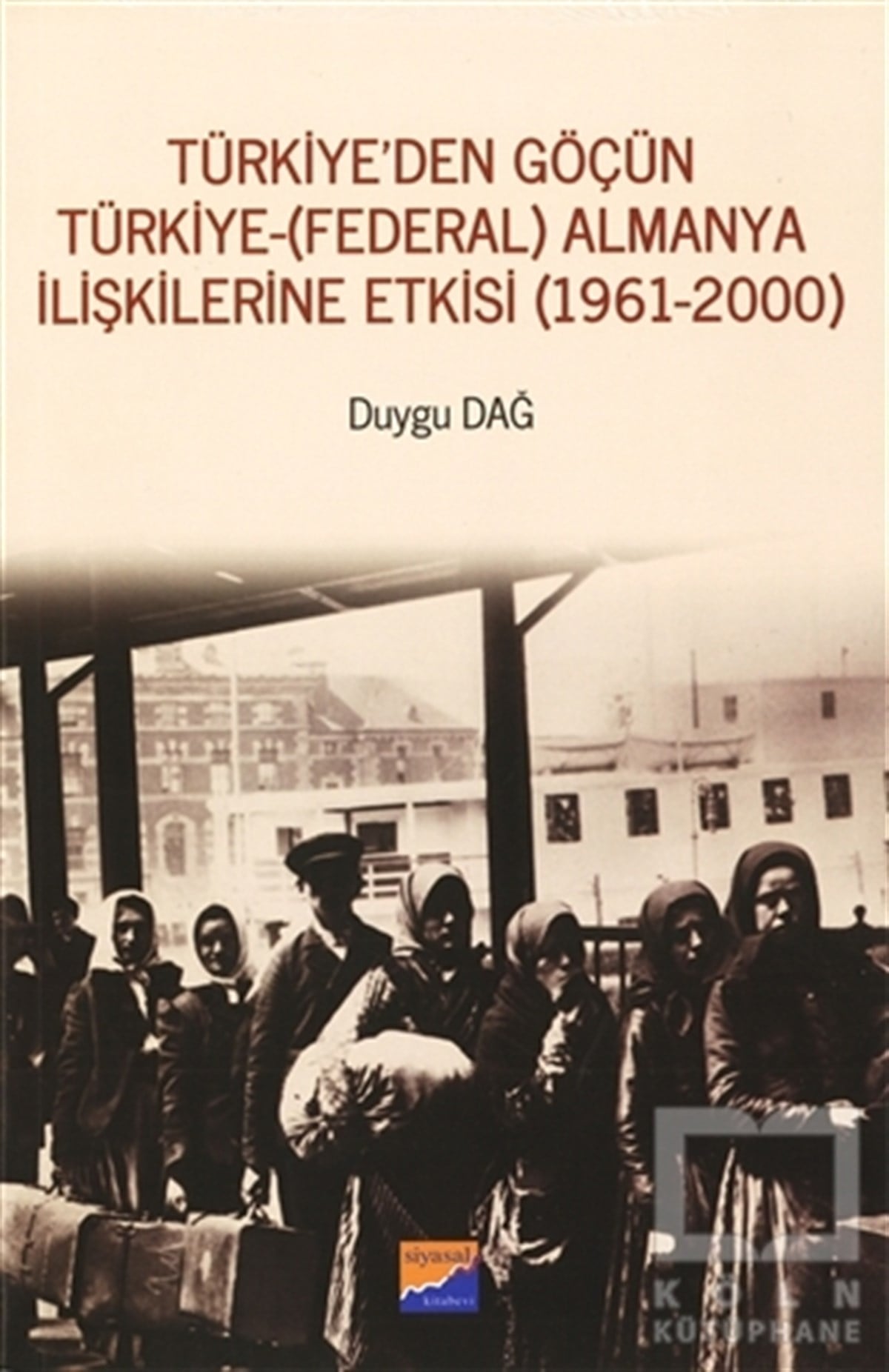 Duygu DağTarihi Biyografi ve Otobiyografi KitaplarıTürkiye'den Göçün Türkiye - (Federal) Almanya İlişkilerine Etkisi (1961-2000)