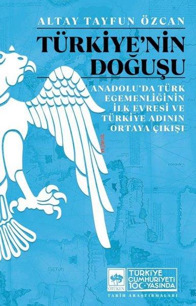 Altay Tayfun ÖzcanTürk Tarihi Araştırmaları KitaplarıTürkiye'nin Doğuşu - Anadolu'da Türk Egemenliğinin İlk Evresi ve Türkiye Adının Ortaya Çıkışı