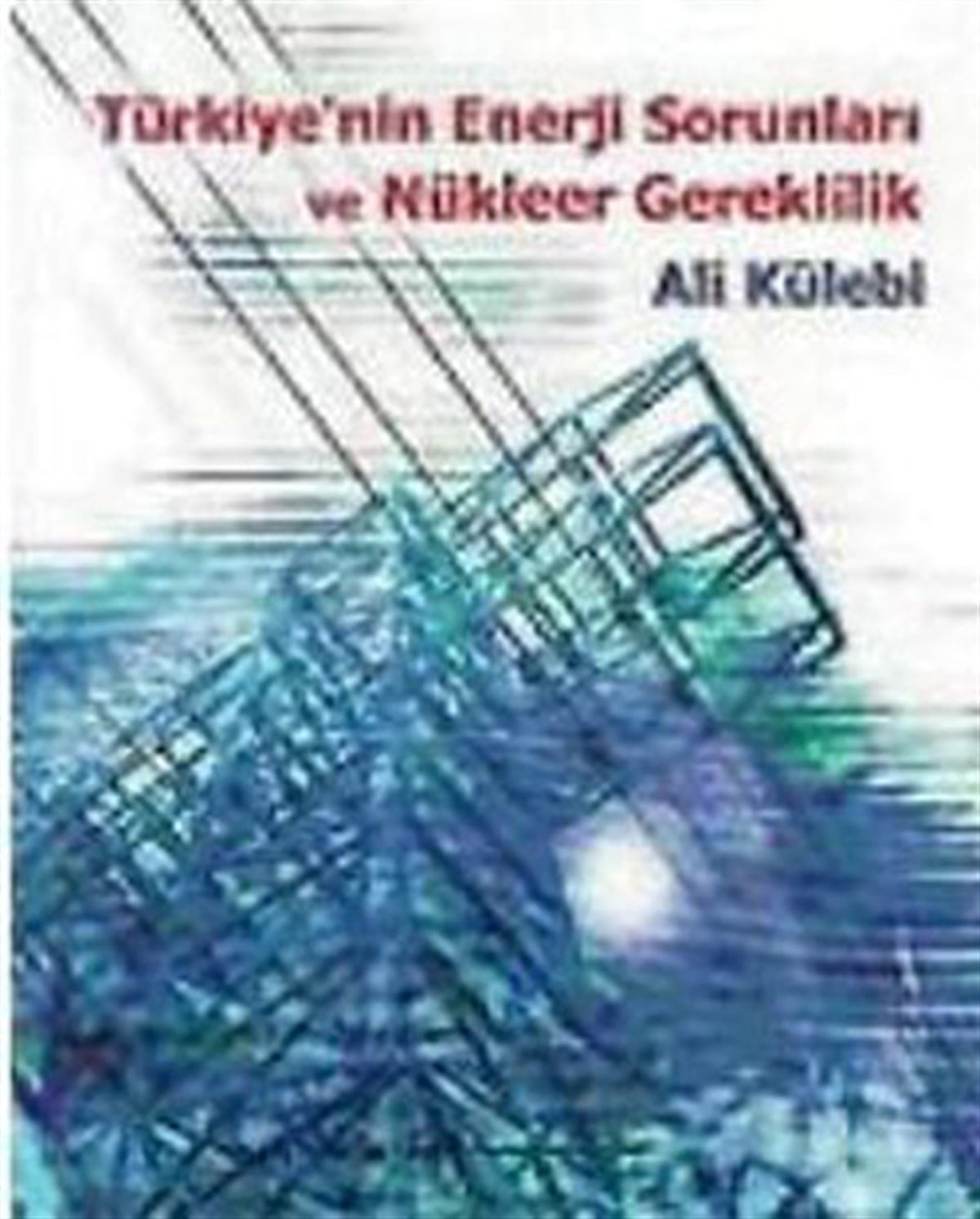Ali KülebiTürkiye Siyaseti ve Politikası KitaplarıTürkiye'nin Enerji Sorunları ve Nükleer Gereklilik