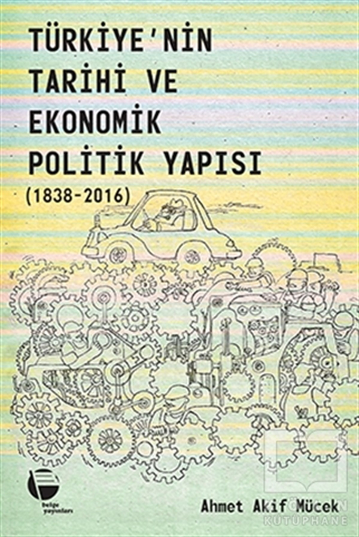 Ahmet Akif MücekAraştırma-İnceleme-KuramTürkiye’nin Tarihi ve Ekonomik Politik Yapısı (1838-2016)
