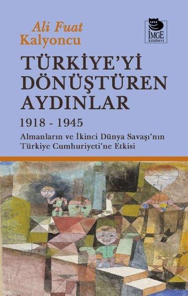 Ali Fuat KalyoncuTürkiye ve Cumhuriyet Tarihi KitaplarıTürkiye'yi Dönüştüren Aydınlar 1918 - 1945 Almanların ve İkinci Dünya Şavaşı'nın Türkiye Cumhuriyeti