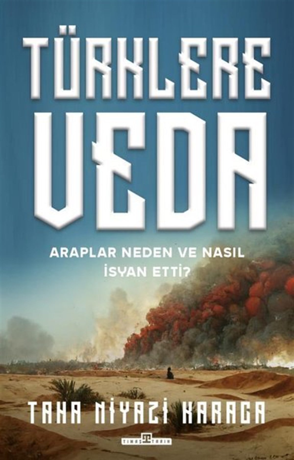 Taha Niyazi KaracaTürk Tarihi Araştırmaları KitaplarıTürklere Veda - Araplar Neden ve Nasıl İsyan Ettiler?