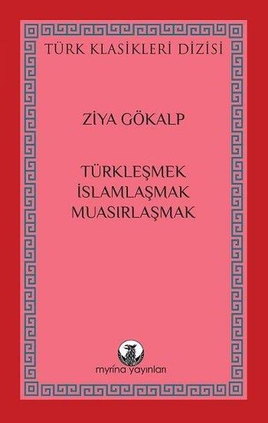 Ziya GökalpTürk KlasikTürkleşmek, İslamlaşmak, Muasırlaşmak - Türk Klasikleri Dizisi