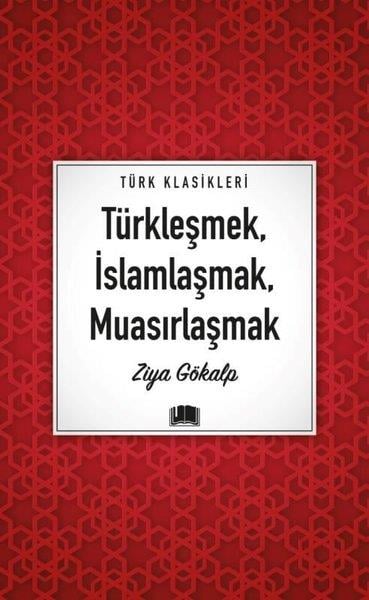 Ziya GökalpTürk KlasikTürkleşmek İslamlaşmak Muasırlaşmak - Türk  Klasikleri