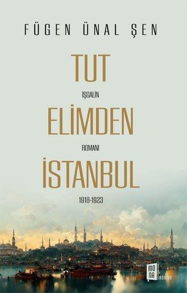 Fügen Ünal ŞenTürkiye RomanTut Elimden İstanbul - İşgalin Romanı 1918 - 1923