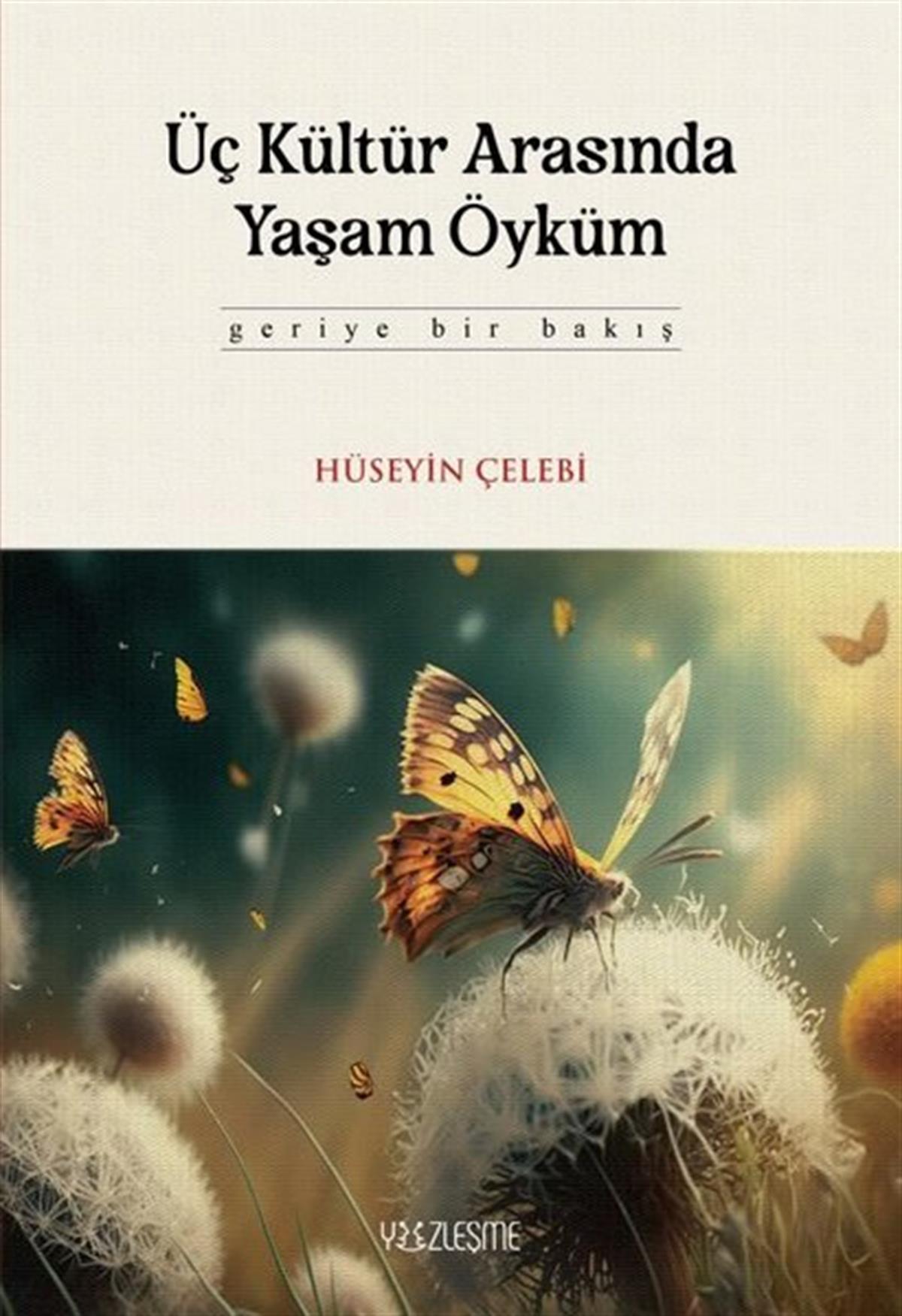 Hüseyin ÇelebiHistorische Biographie und AutobiographieÜç Kültür Arasında Yaşam Öyküm - Geriye Bir Bakış
