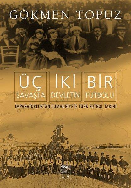 Gökmen TopuzTürkiye ve Cumhuriyet Tarihi KitaplarıÜç Savaşta İki Devletin Bir Futbolu - İmparatorluktan Cumhuriyete Türk Futbol Tarihi