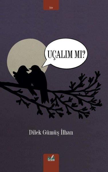 Dilek Gümüş İlhanTürk ŞiiriUçalım Mı?