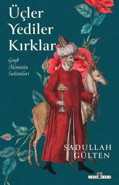 Sadullah Gültentürkische GeschichtsstudienÜçler Yediler Kırklar - Gayb Aleminin Sultanları