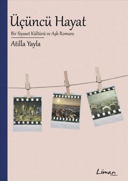 Atilla YaylaTürk RomaniÜçüncü Hayat - Bir Siyaset Kültürü ve Aşk Romanı