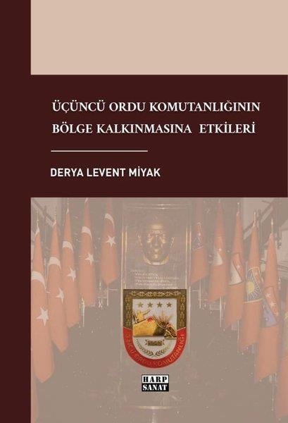 Derya Levent MiyakTürk Tarihi Araştırmaları KitaplarıÜçüncü Ordu Komutanlığının Bölge Kalkınmasına Etkileri