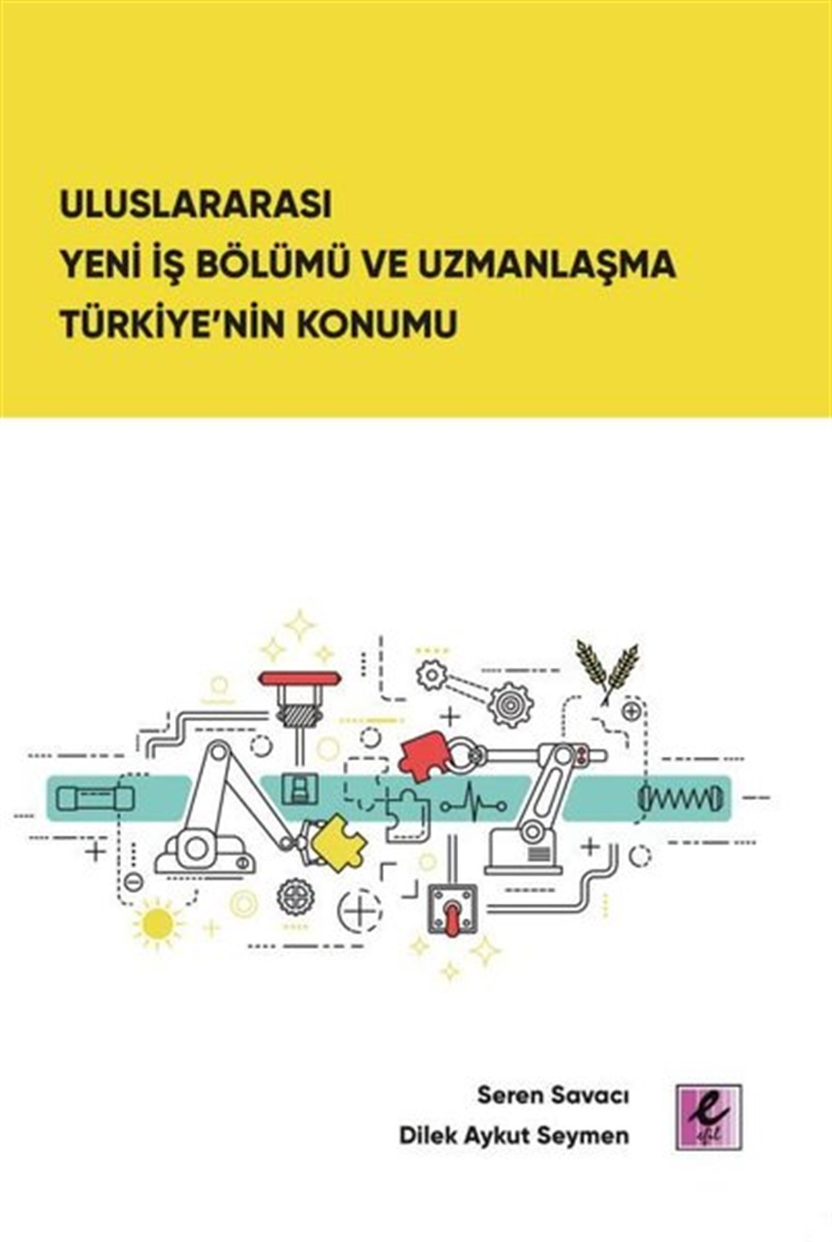 Dilek Aykut SeymenDünya Siyaseti ve PolitikasıUluslararası Yeni İş Bölümü ve Uzmanlaşma Türkiye'nin Konumu