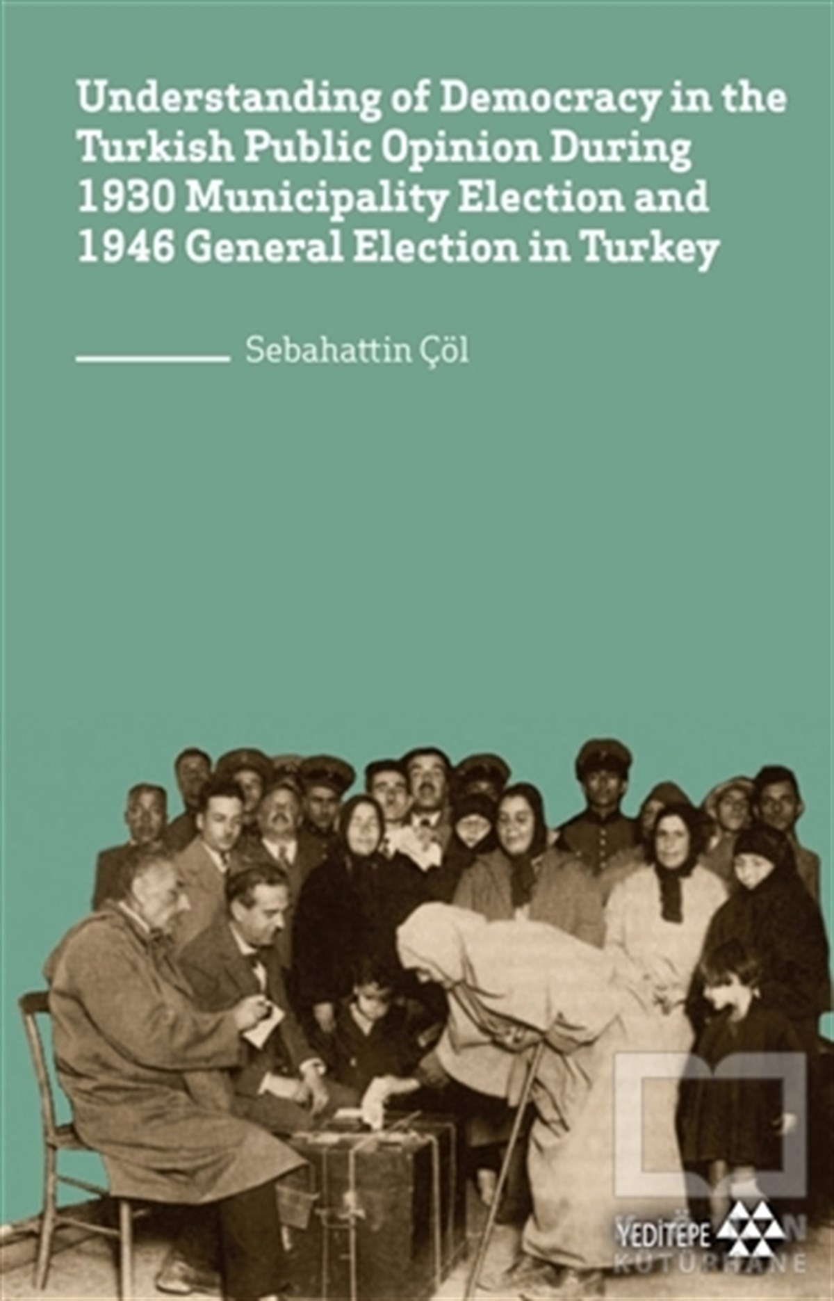 Understanding of Democracy in The Turkish Public Opinion During 1930 Municipality Election and 1946 General Election in Turkey
