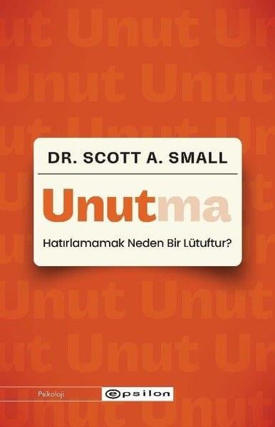 Scott A. SmallPsikoloji KitaplarıUnutma - Hatırlamamak Neden Bir Lütuftur?