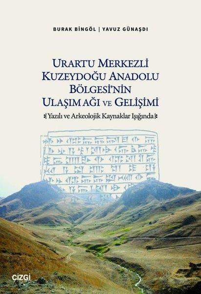 Burak BingölArkeolojiUrartu Merkezli Kuzeydoğu Anadolu Bölgesi'nin Ulaşım Ağı ve Gelişimi - Yazılı ve Arkeolojik Kaynakla