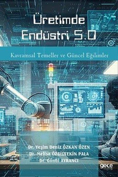 Yeşim Deniz Özkan ÖzenYönetim / İş Geliştirme / KaliteÜretimde Endüstri 5.0 - Kavramsal Temeller ve Güncel Eğilimler