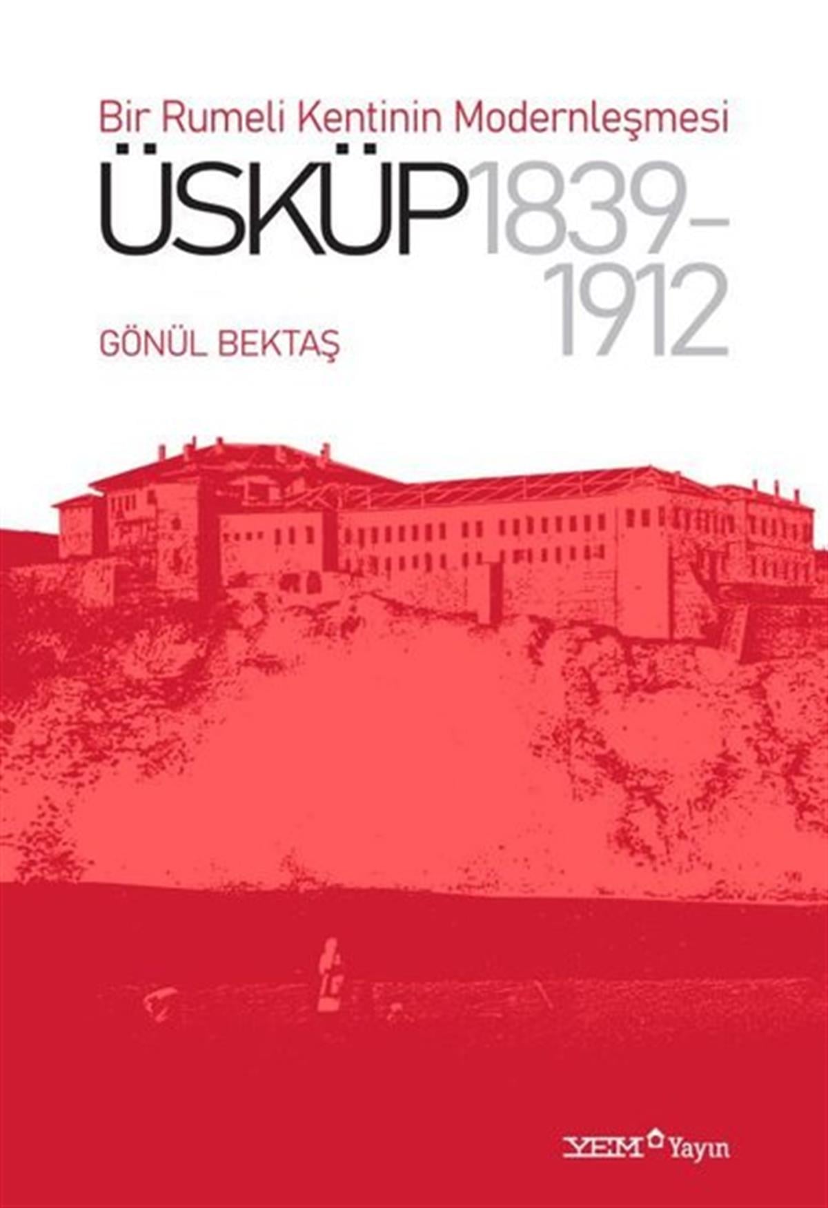 Gönül BektaşOsmanli TarihiÜsküp 1839-1912: Bir Rumeli Kentinin Modernleşmesi