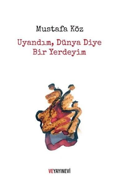 Mustafa KözTürk ŞiiriUyandım Dünya Diye Bir Yerdeyim