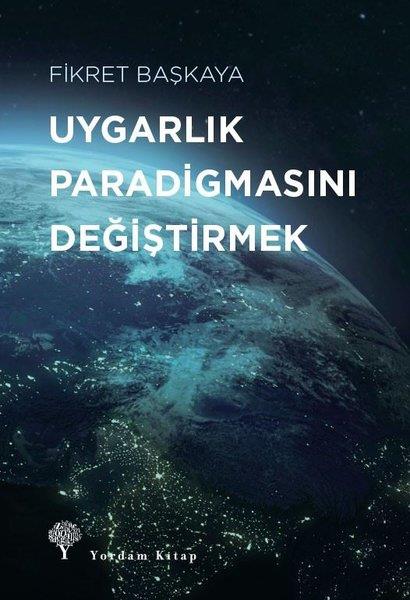 Fikret BaşkayaGenel Politika & Siyaset Bilim & Siyaset Tarihi KitaplarıUygarlık Paradigmasını Değiştirmek