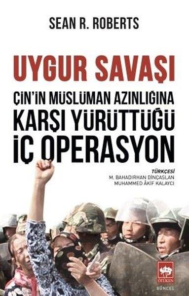 Sean R. RobertsDünya Siyaseti ve PolitikasıUygur Savaşı: Çin'in Müslüman Azınlığına Karşı Yürüttüğü İç Operasyon