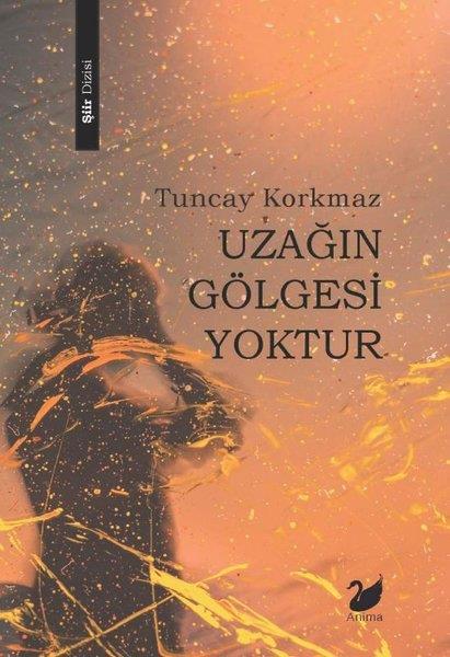 Tuncay KorkmazTürk ŞiiriUzağın Gölgesi Yoktur