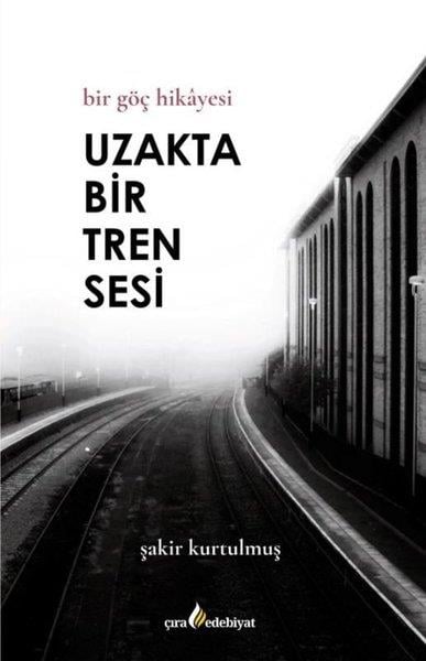 Şakir KurtulmuşAnı & Mektup & Günlük KitaplarıUzakta Bir Tren Sesi - Bir Göç Hikayesi