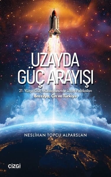 Neslihan Topcu AlparslanDünya Siyaseti ve PolitikasıUzayda Güç Arayışı - 21. Yüzyıl Güç Mücadelesinde Uzay Politikaları Brezilya Çin ve Türkiye