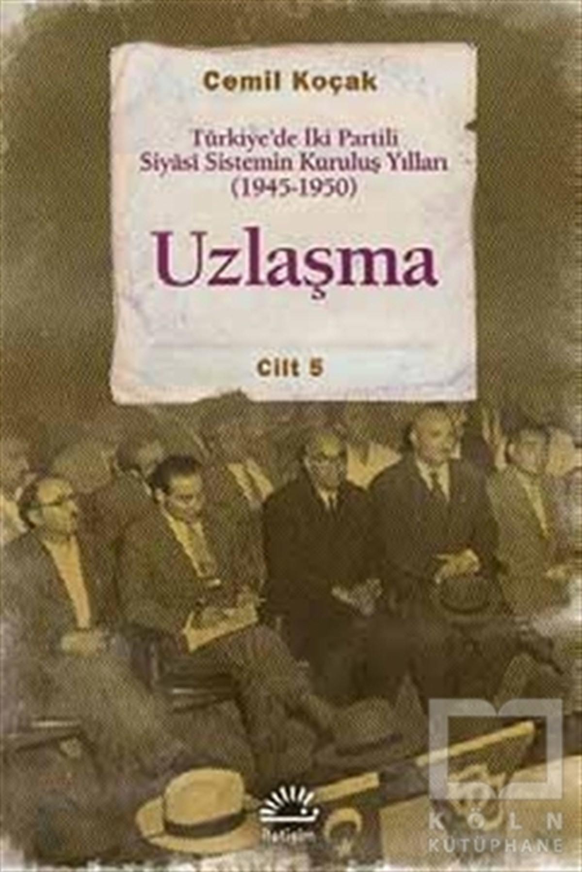 Cemil KoçakTürkiye Siyaseti ve PolitikasıUzlaşma - Türkiye’de İki Partili Siyasi Sistemin Kuruluş Yılları (1945-1950)  Cilt 5