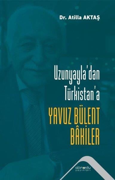 Atilla AktaşEleştiri & Kuram & İnceleme KitaplarıUzunyayla'dan Türkistan'a Yavuz Bülent Bakiler