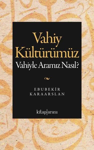 Ebubekir Karaarslanİslami KitaplarVahiy Kültürümüz - Vahiyle Aramız Nasıl?