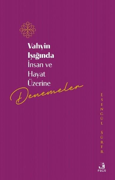 Esengül SürerIslamische BücherVahyin Işığında İnsan ve Hayat Üzerine Denemeler