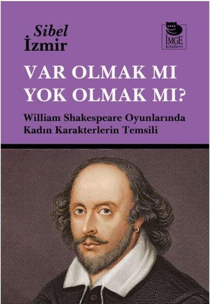 Sibel İzmirliTiyatro TekniğiVar Olmak mı Yok Olmak mı? William Shakespeare Oyunlarında Kadın Karakterlerin Temsili