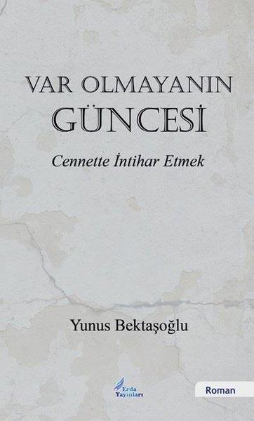Yunus BektaşoğluTürkiye RomanVar Olmayanın Güncesi - Cennette İntihar Etmek