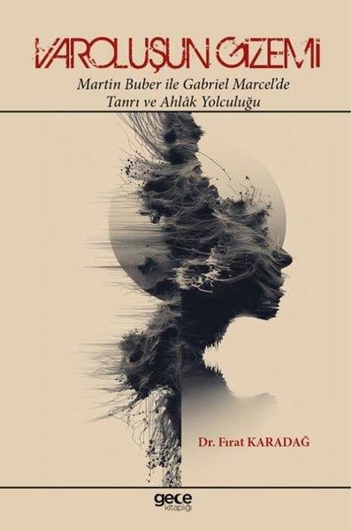 Fırat KaradağFelsefe BilimiVaroluşun Gizemi: Martin Buber İle Gabriel Marcel'de Tanrı ve Ahlak Yolculuğu