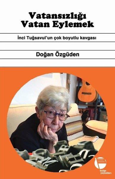 Doğan ÖzgüdenTarihi Biyografi ve Otobiyografi KitaplarıVatansızlığı Vatan Eylemek - İnci Tuğsavul'un Çok Boyutlu Kavgası
