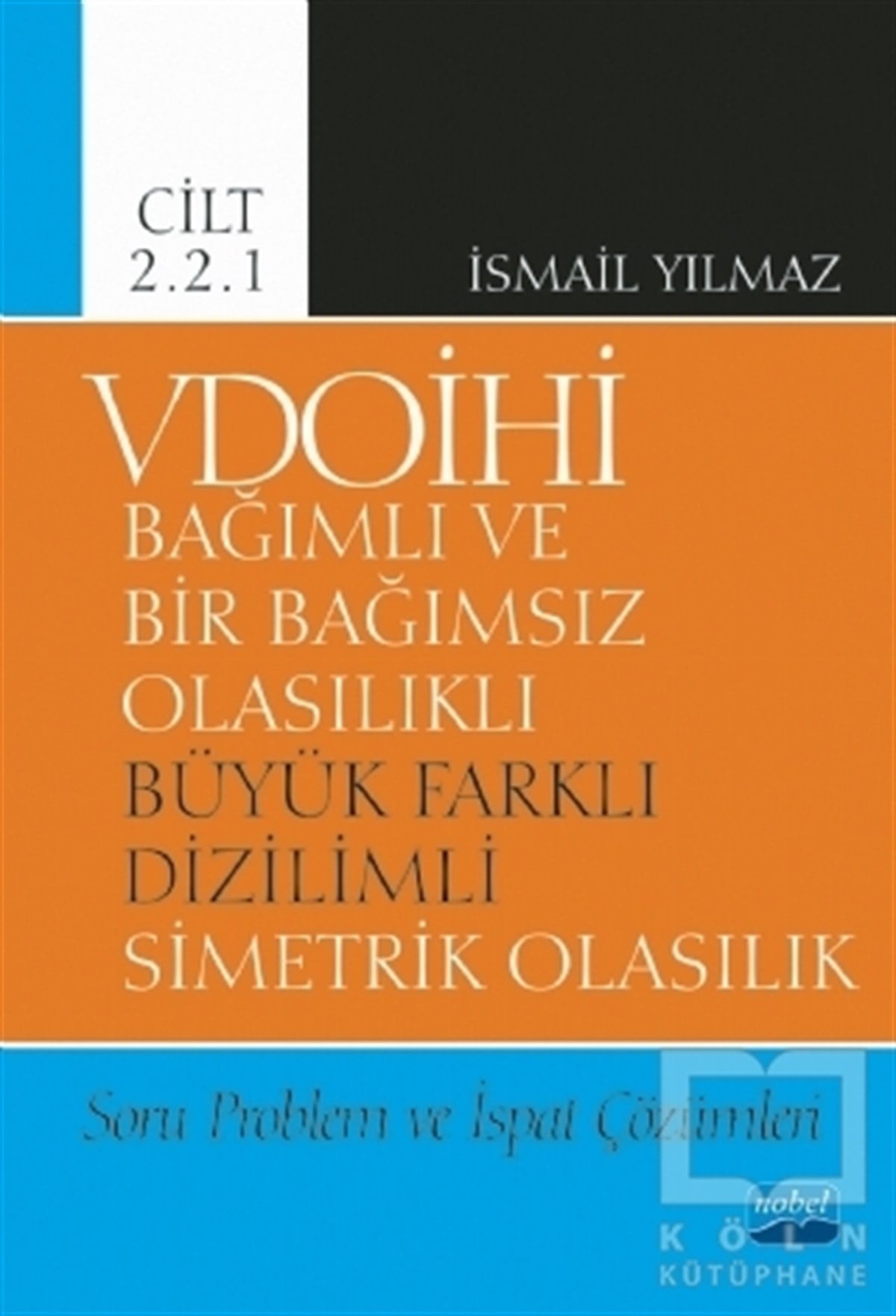 İsmail YılmazAkademikVDOİHİ Bağımlı ve Bir Bağımsız Olasılıklı Büyük Farklı Dizilimli Simetrik Olasılık Soru Problem ve İspat Çözümleri - Cilt 2.2.1