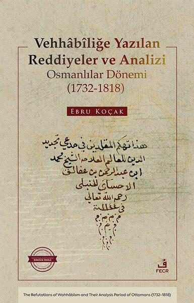 Ebru KoçakOsmanli TarihiVehhabiliğe Yazılan Reddiyeler ve Analizi Osmanlılar Dönemi (1732 - 1818)