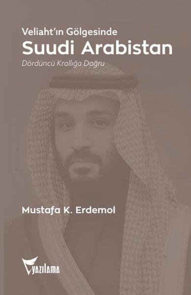 Mustafa K. ErdemolDünya Siyaseti ve PolitikasıVeliaht'ın Gölgesinde Suudi Arabistan - Dördüncü Krallığa Doğru