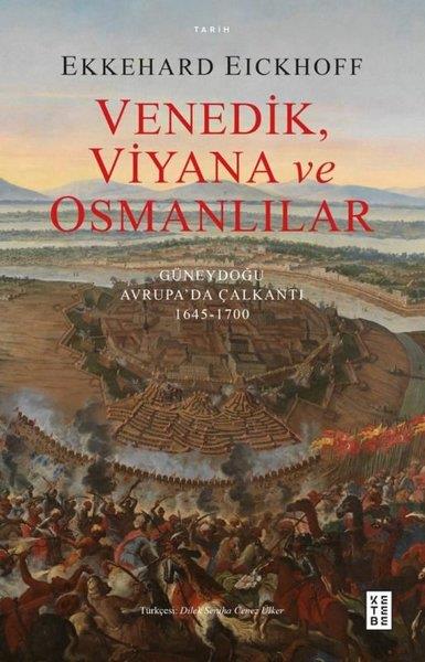 Ekkehard EickhoffOsmanli TarihiVenedik Viyana ve Osmanlılar - Güneydoğu Avrupa'da Çalkantı 1645 - 1700