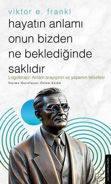 Viktor E. FranklFelsefe BilimiViktor E.Frankl-Hayatın Anlamı Onun Bizden Ne Beklediğinde Saklıdır