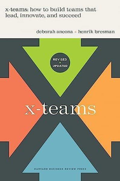 Deborah AnconaPersonal DevelopmentX-Teams, Updated Edition, With a New Preface : How to Build Teams That Lead, Innovate, and Succeed
