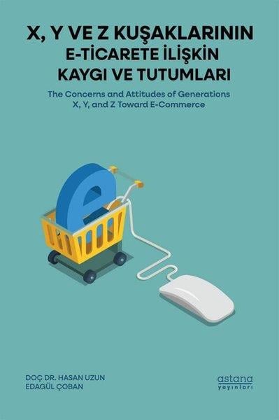 Edagül ÇobanEkonomi KitaplarıX Y ve Z Kuşaklarının E-Ticarete İlişkin Kaygı ve Tutumları