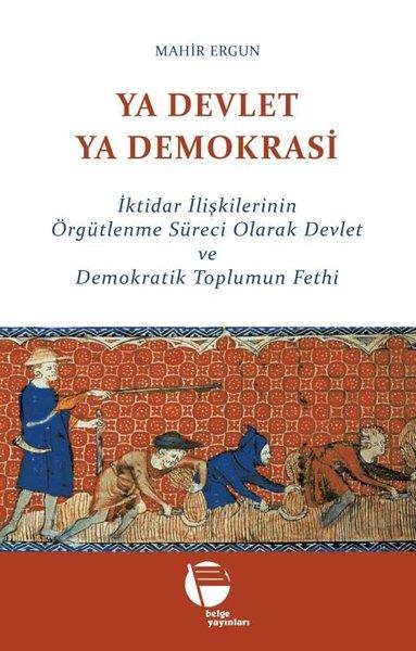 Mahir ErgunTürkiye Siyaseti ve Politikası KitaplarıYa Devlet Ya Demokrasi - İktidar İlişkilerinin Örgütlenme Süreci Olarak Devlet ve Demokratik Toplumu