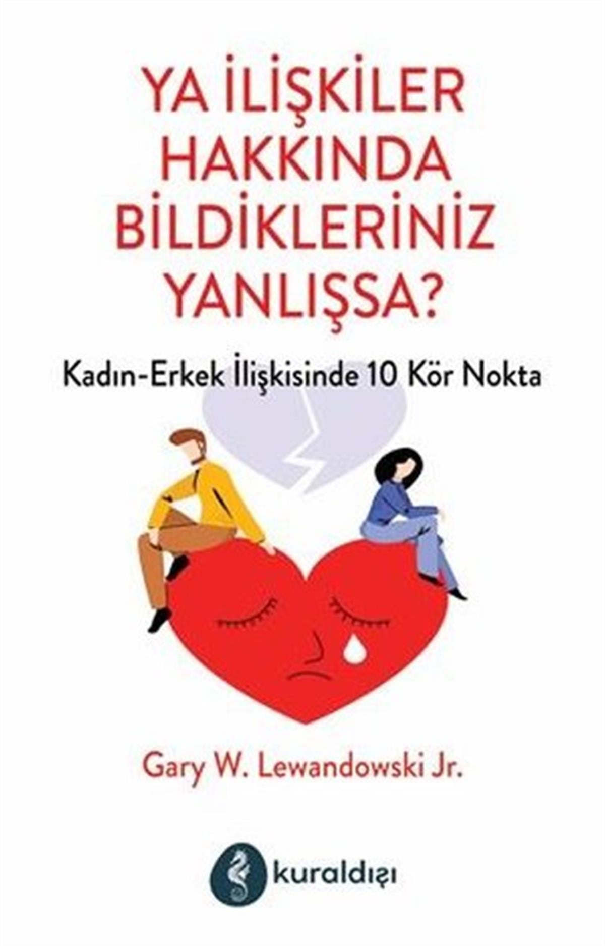 Gary W. Lewandowski J. R.Kadın - Erkek İlişkileri KitaplarıYa İlişkiler Hakkında Bildikleriniz Yanlışsa? Kadın - Erkek İlişkilerinde 10 Kör Nokta