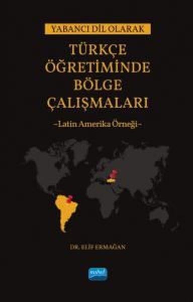 Elif ArmağanEğitimYabancı Dil Olarak Türkçe Öğretiminde Bölge Çalışmaları: Latin Amerika Örneği