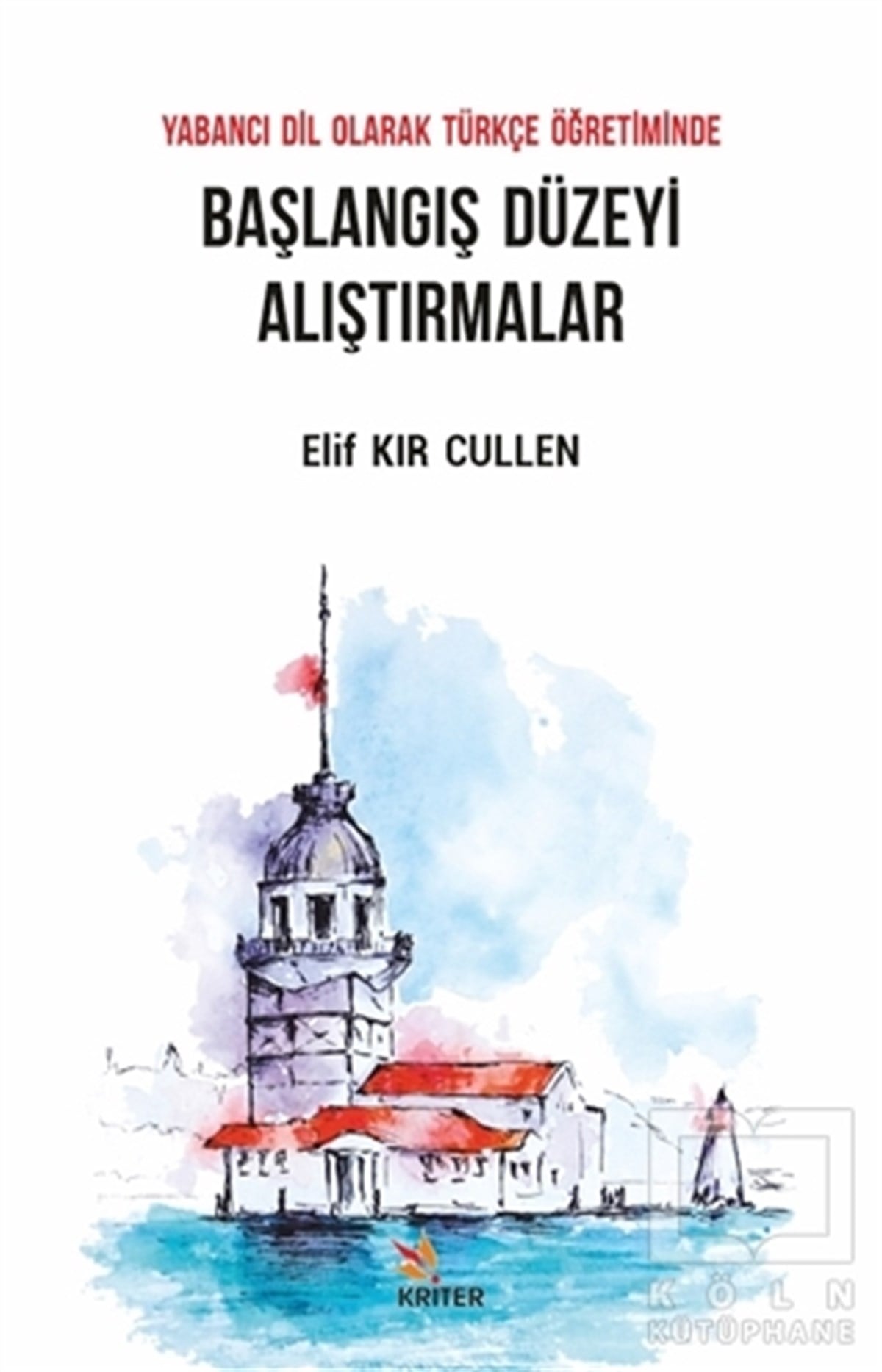 Elif Kır CullenReferans & Kaynak KitaplarYabancı Dil Olarak Türkçe Öğretiminde Başlangıç Düzeyi Alıştırmalar