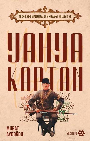 Murat Aydoğdutürkische GeschichtsstudienYahya Kaptan: Teşkilat-ı Mahsusa'dan Kuva-yı Milliye'ye