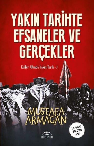 Mustafa ArmağanTürkiye ve Cumhuriyet Tarihi KitaplarıYakın Tarihte Efsaneler ve Gerçekler - Küller Altında Yakın Tarih 3